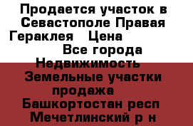 Продается участок в Севастополе Правая Гераклея › Цена ­ 15 000 000 - Все города Недвижимость » Земельные участки продажа   . Башкортостан респ.,Мечетлинский р-н